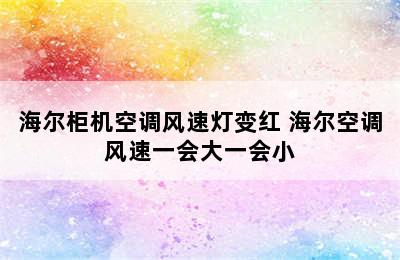 海尔柜机空调风速灯变红 海尔空调风速一会大一会小